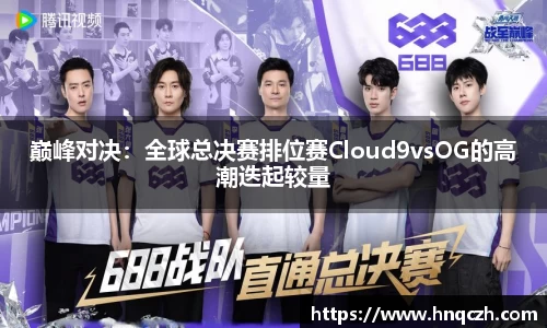 巅峰对决：全球总决赛排位赛Cloud9vsOG的高潮迭起较量